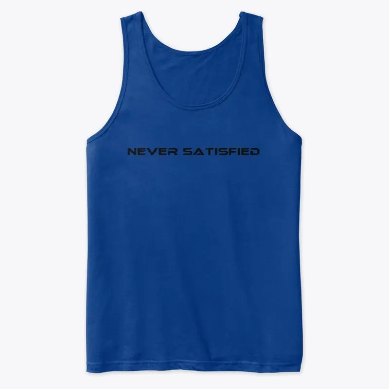 Never Satisfied (Multiple colors)