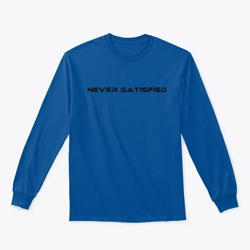 Never Satisfied (Multiple colors)